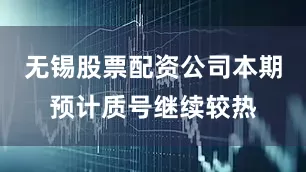 无锡股票配资公司本期预计质号继续较热