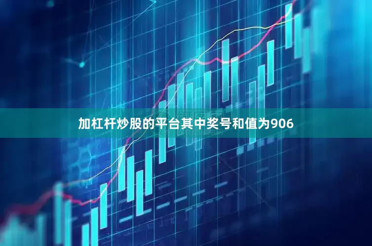 加杠杆炒股的平台其中奖号和值为906
