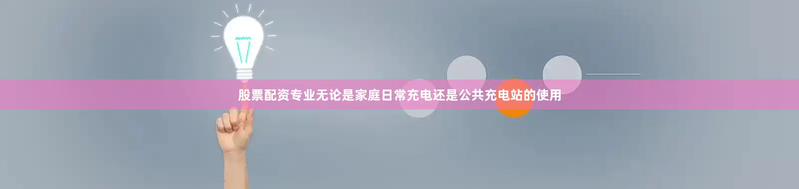 股票配资专业无论是家庭日常充电还是公共充电站的使用