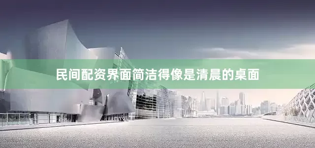 民间配资界面简洁得像是清晨的桌面
